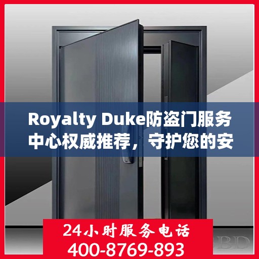 Royalty Duke防盗门服务中心权威推荐，守护您的安全之门