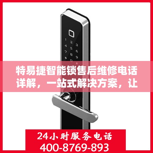 特易捷智能锁售后维修电话详解，一站式解决方案，让您轻松搞定售后问题