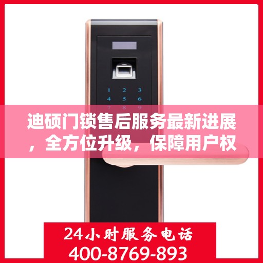 迪硕门锁售后服务最新进展，全方位升级，保障用户权益