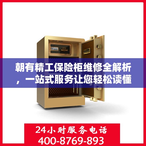 朝有精工保险柜维修全解析，一站式服务让您轻松读懂