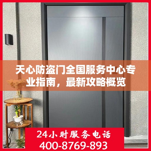 天心防盗门全国服务中心专业指南，最新攻略概览