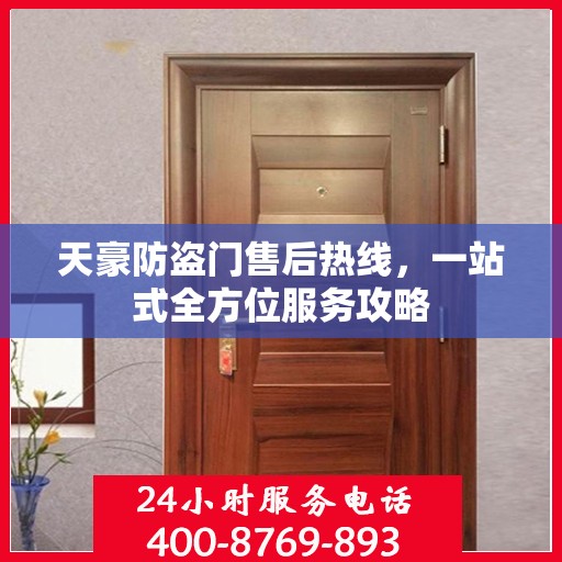 天豪防盗门售后热线，一站式全方位服务攻略