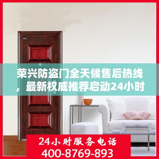 荣兴防盗门全天候售后热线，最新权威推荐启动24小时服务模式