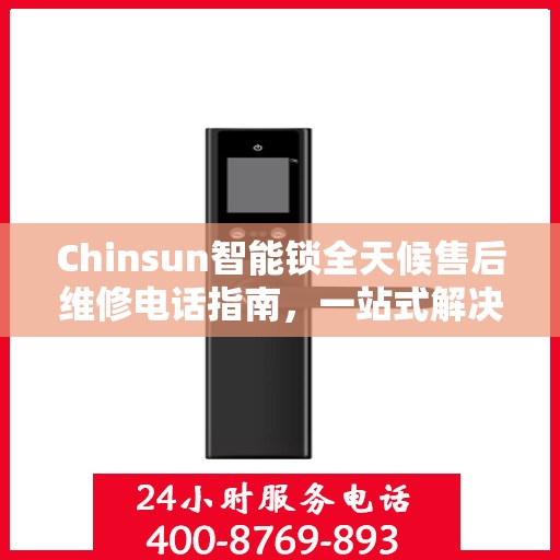 Chinsun智能锁全天候售后维修电话指南，一站式解决您的售后需求