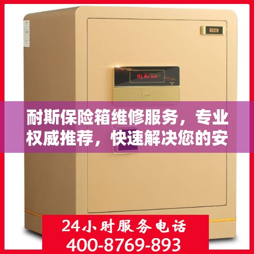 耐斯保险箱维修服务，专业权威推荐，快速解决您的安全存储问题