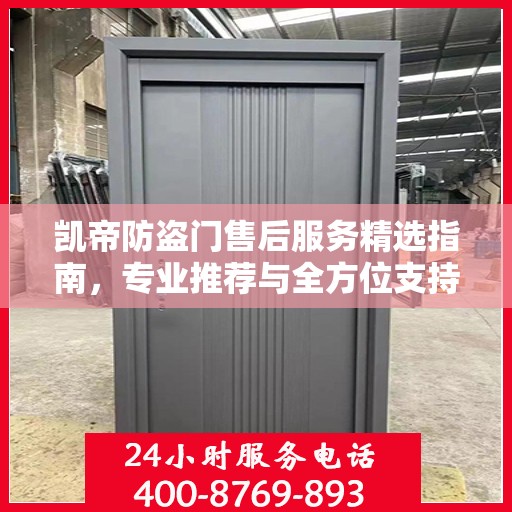 凯帝防盗门售后服务精选指南，专业推荐与全方位支持
