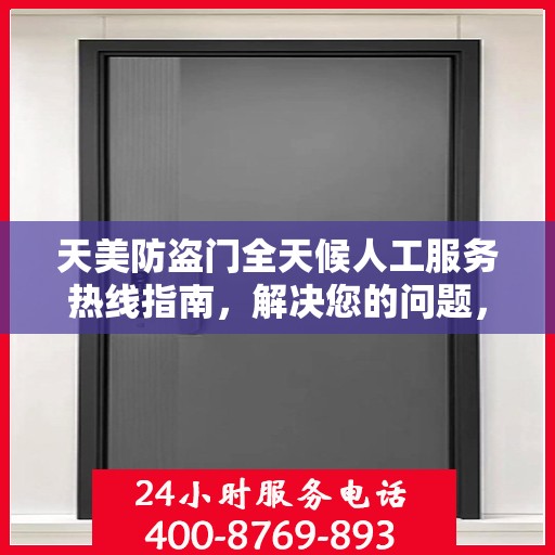 天美防盗门全天候人工服务热线指南，解决您的问题，无忧服务体验