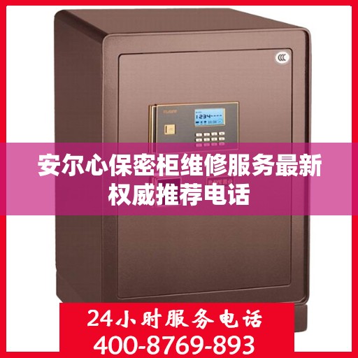 安尔心保密柜维修服务最新权威推荐电话