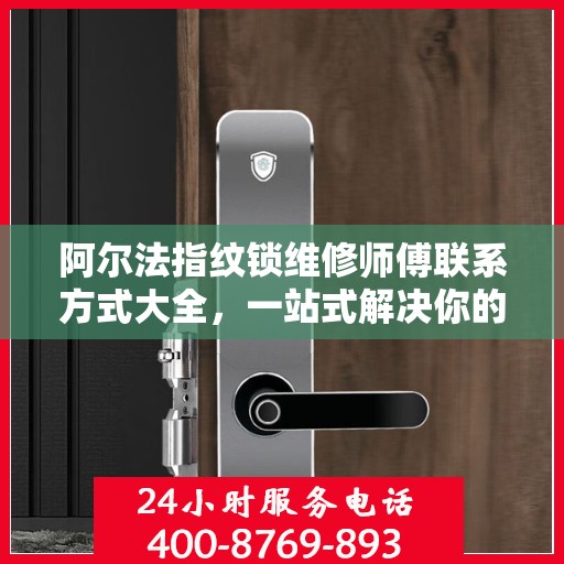 阿尔法指纹锁维修师傅联系方式大全，一站式解决你的维修难题