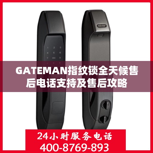 GATEMAN指纹锁全天候售后电话支持及售后攻略
