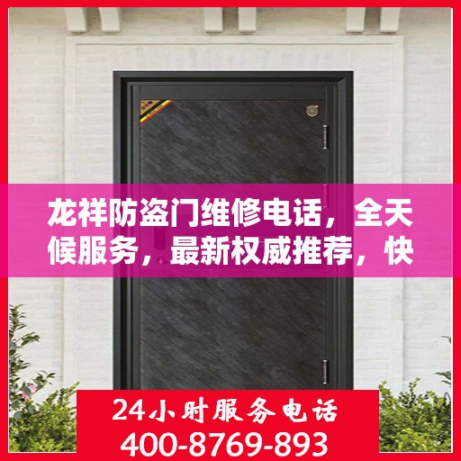 龙祥防盗门维修电话，全天候服务，最新权威推荐，快速响应您的需求！