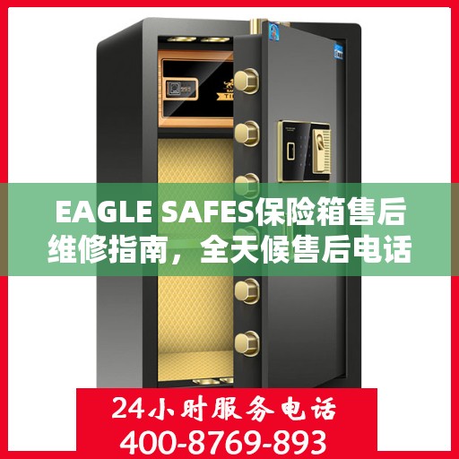 EAGLE SAFES保险箱售后维修指南，全天候售后电话解读