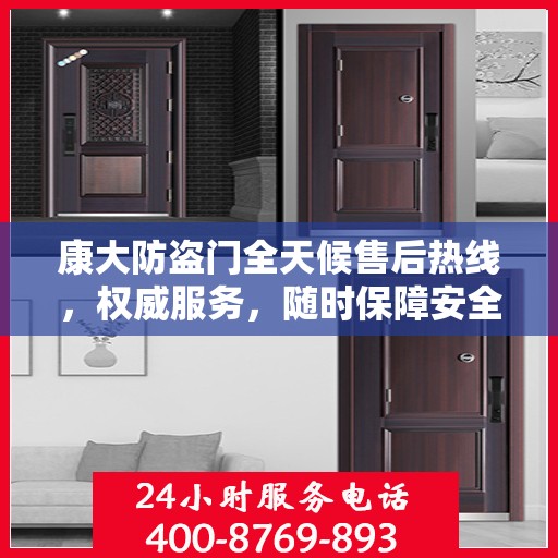 康大防盗门全天候售后热线，权威服务，随时保障安全之门畅通无阻