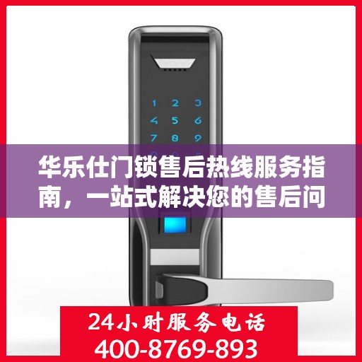华乐仕门锁售后热线服务指南，一站式解决您的售后问题