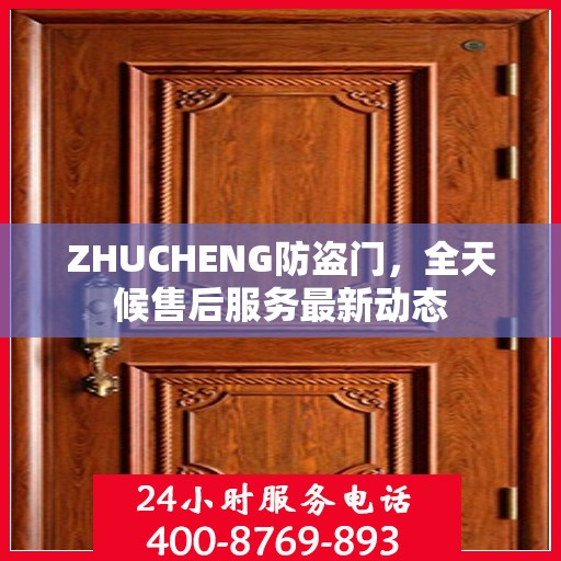 ZHUCHENG防盗门，全天候售后服务最新动态