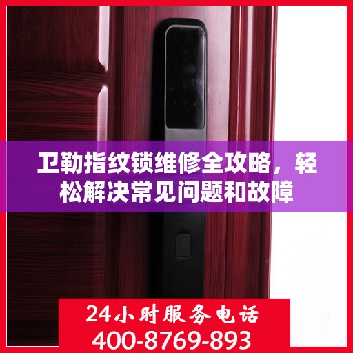 卫勒指纹锁维修全攻略，轻松解决常见问题和故障