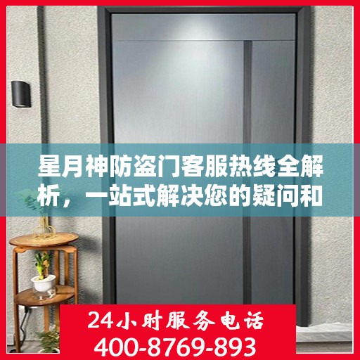 星月神防盗门客服热线全解析，一站式解决您的疑问和需求