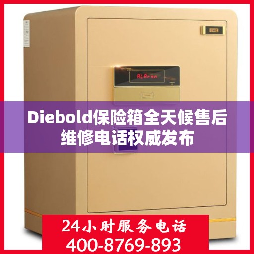 Diebold保险箱全天候售后维修电话权威发布