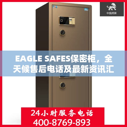 EAGLE SAFES保密柜，全天候售后电话及最新资讯汇总