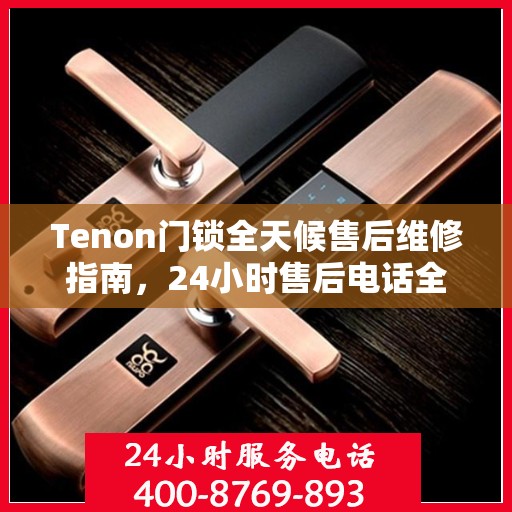 Tenon门锁全天候售后维修指南，24小时售后电话全解析