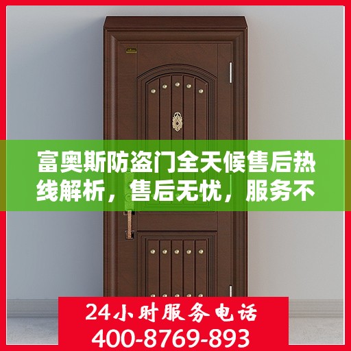 富奥斯防盗门全天候售后热线解析，售后无忧，服务不打烊