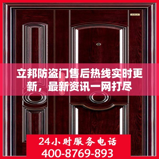 立邦防盗门售后热线实时更新，最新资讯一网打尽