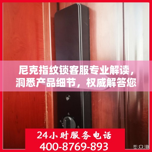 尼克指纹锁客服专业解读，洞悉产品细节，权威解答您的疑惑