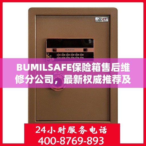 BUMILSAFE保险箱售后维修分公司，最新权威推荐及售后保障解析