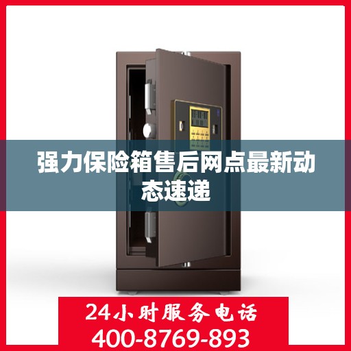 强力保险箱售后网点最新动态速递