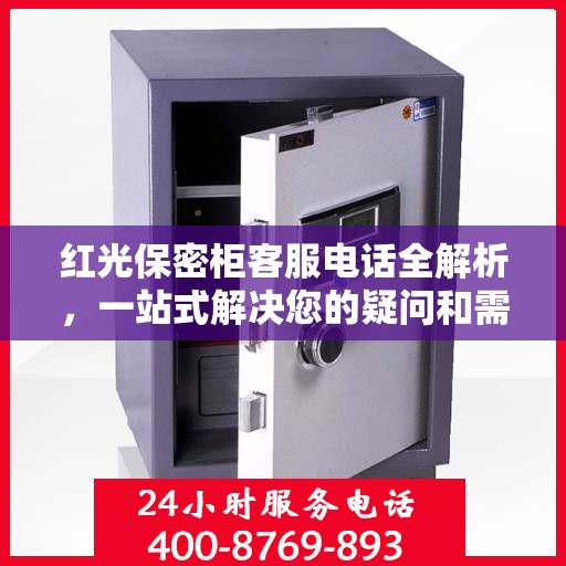 红光保密柜客服电话全解析，一站式解决您的疑问和需求
