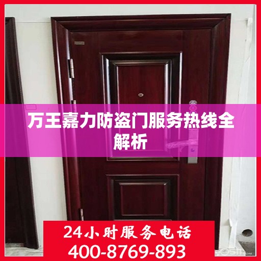 万王嘉力防盗门服务热线全解析