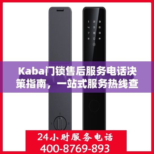 Kaba门锁售后服务电话决策指南，一站式服务热线查询手册