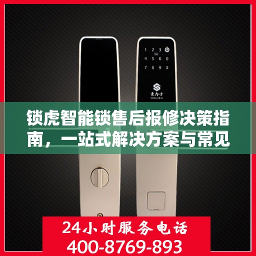 锁虎智能锁售后报修决策指南，一站式解决方案与常见问题解析