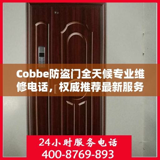 Cobbe防盗门全天候专业维修电话，权威推荐最新服务热线