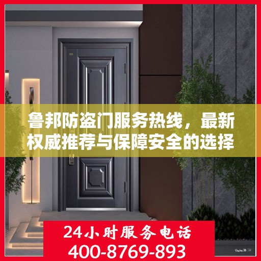 鲁邦防盗门服务热线，最新权威推荐与保障安全的选择