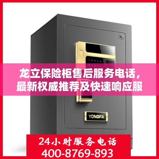 龙立保险柜售后服务电话，最新权威推荐及快速响应服务