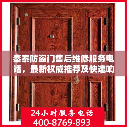 秦泰防盗门售后维修服务电话，最新权威推荐及快速响应维修支持