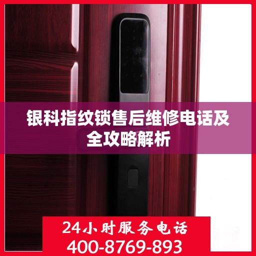 银科指纹锁售后维修电话及全攻略解析