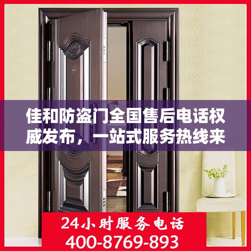 佳和防盗门全国售后电话权威发布，一站式服务热线来袭！