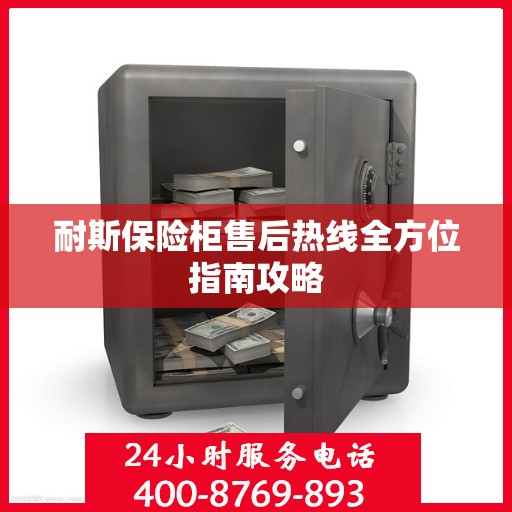 耐斯保险柜售后热线全方位指南攻略