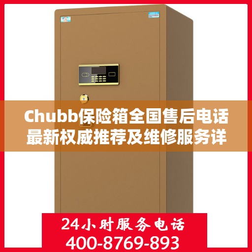 Chubb保险箱全国售后电话最新权威推荐及维修服务详解