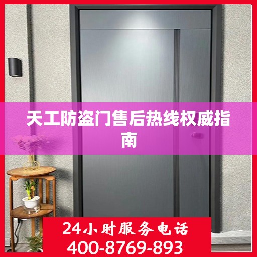 天工防盗门售后热线权威指南