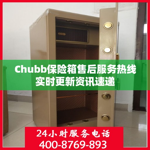 Chubb保险箱售后服务热线实时更新资讯速递