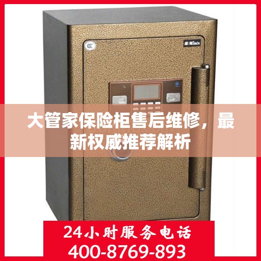 大管家保险柜售后维修，最新权威推荐解析