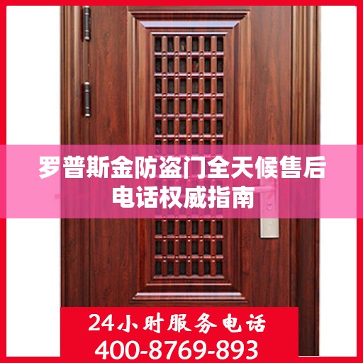 罗普斯金防盗门全天候售后电话权威指南