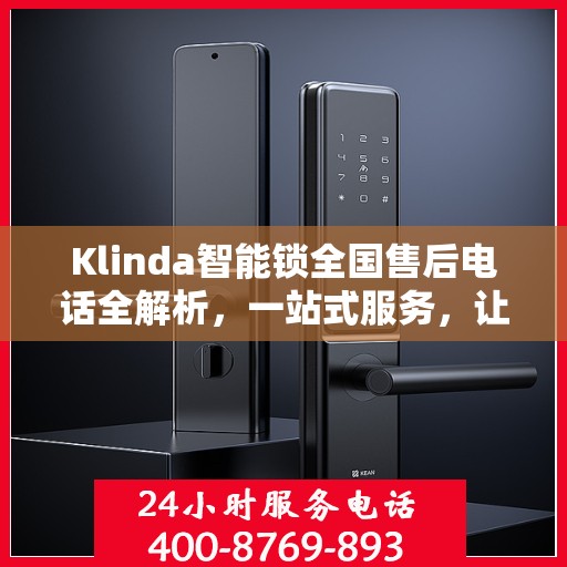 Klinda智能锁全国售后电话全解析，一站式服务，让您轻松解决售后问题