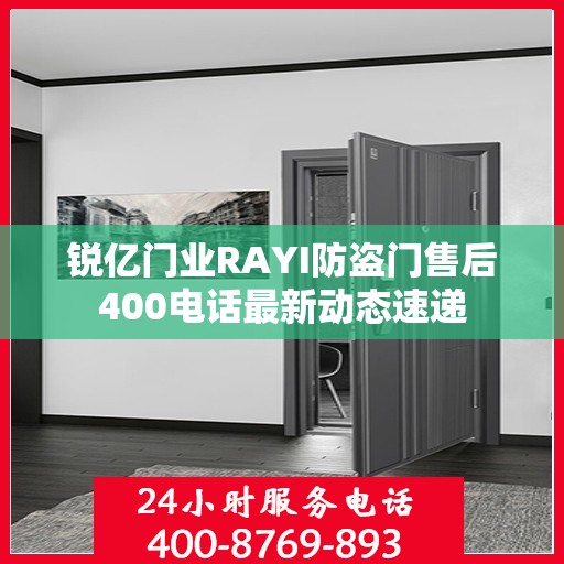 锐亿门业RAYI防盗门售后400电话最新动态速递