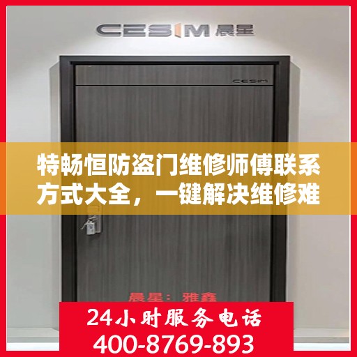 特畅恒防盗门维修师傅联系方式大全，一键解决维修难题