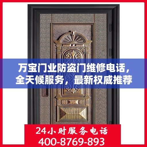 万宝门业防盗门维修电话，全天候服务，最新权威推荐，快速响应需求！