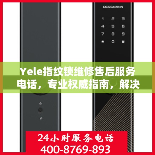 Yele指纹锁维修售后服务电话，专业权威指南，解决您的锁具问题